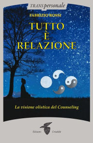 Title: Tutto è relazione: Un'introduzione al counseling umanistico e transpersonale, Author: Fabrizio Rossi