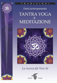 Title: Tantra Yoga e Meditazione: La ricerca del Vero Sé, Author: Dada Jyotirupananda