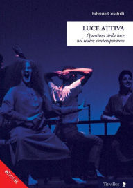 Title: Luce Attiva: Questioni della luce nel teatro contemporaneo, Author: Fabrizio Crisafulli