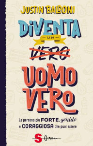 Title: Diventa un uomo vero: La persona più forte, gentile e coraggiosa che puoi essere, Author: Justin Baldoni