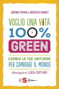 Title: Voglio una vita 100% green: Cambia le tue abitudini per cambiare il mondo, Author: BENEDICTE MORET