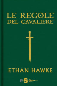 Title: Le regole del cavaliere: L'ultima lettera di sir Thomas Lemuel Hawke, Author: Ethan Hawke