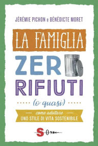 Title: La famiglia zero rifiuti (o quasi): Come adottare uno stile di vita sostenibile, Author: Jérémie Pichon