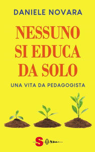 Title: Nessuno si educa da solo: Una vita da pedagogista, Author: Daniele Novara