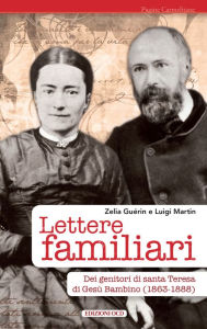 Title: Lettere familiari: dei genitori di santa Teresa di Gesù Bambino (1863-1888), Author: Luigi Martin