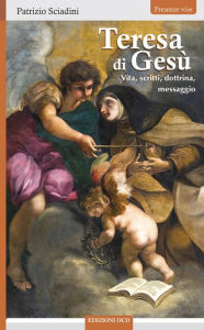 Title: Teresa di Gesù: Vita, scritti, dottrina, messaggio, Author: Patrizio Sciadini