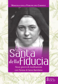 Title: La Santa della fiducia: Nove giorni di meditazione con Teresa di Gesù Bambino, Author: Marcello Boldizsar Marton