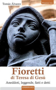 Title: Fioretti di Teresa di Gesù: Aneddoti, leggende, fatti e detti, Author: Tomás Álvarez