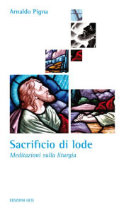 Title: Sacrificio di lode: Meditazioni sulla liturgia, Author: Arnaldo Pigna