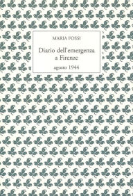 Title: Diario dell'emergenza a Firenze - agosto 1944, Author: MARIA FOSSI