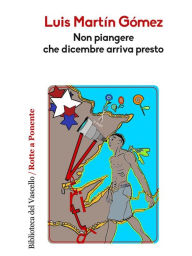 Title: Non piangere che dicembre arriva presto, Author: Luis Martin Gomez