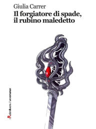 Title: Il forgiatore di spade, il rubino maledetto, Author: Giulia Carrer