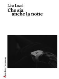 Title: Che sia anche la notte, Author: Lisa Luzzi