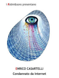 Title: Condannato da Internet, Author: Enrico Casartelli