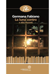 Title: La luna contro e altri racconti, Author: Germana Fabiano