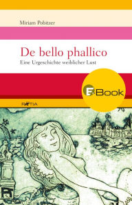 Title: De bello phallico: Eine Urgeschichte weiblicher Lust, Author: Miriam Pobitzer