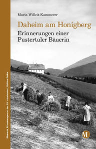 Title: Daheim am Honigberg: Erinnerungen einer Pustertaler Bäuerin, Author: Maria Willeit-Kammerer