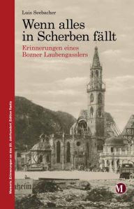 Title: Wenn alles in Scherben fällt: Erinnerungen eines Bozner Laubengasslers, Author: Luis Seebacher