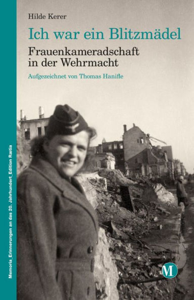 Ich war ein Blitzmädel: Frauenkameradschaft in der Wehrmacht