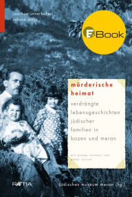 Title: Mörderische Heimat: Verdrängte Lebensgeschichten jüdischer Familien in Bozen und Meran, Author: Sabine Mayr