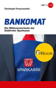 Title: Bankomat: Die Millionenverluste der Südtiroler Sparkasse, Author: Christoph Franceschini