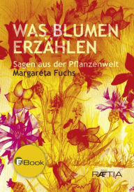 Title: Was Blumen erzählen: Sagen aus der Pflanzenwelt, Author: Margareta Fuchs