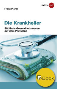 Title: Die Krankheiler: Südtirols Gesundheitswesen auf dem Prüfstand, Author: Franz Plörer