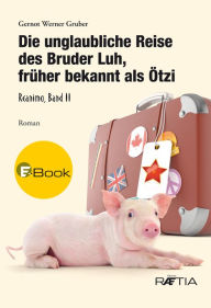 Title: Die unglaubliche Reise des Bruder Luh, früher bekannt als Ötzi: Reanimo, Band 2, Author: Gernot Werner Gruber