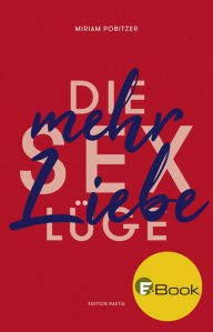 Title: Die Sexlüge: Mehr Liebe, Author: Miriam Pobitzer