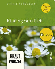 Title: Kindergesundheit: Kraut und Wurzel, Band 5, Author: Arnold Achmüller