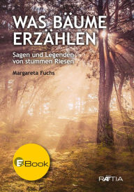 Title: Was Bäume erzählen: Sagen und Legenden von stummen Riesen, Author: Margareta Fuchs