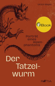 Title: Der Tatzelwurm: Porträt eines Alpenphantoms, Author: Ulrich Magin