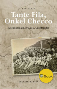 Title: Tante Fila, Onkel Checco: Anekdoten einer k. u. k. Großfamilie, Author: Eva Klein