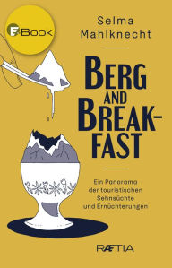 Title: Berg and Breakfast: Ein Panorama der touristischen Sehnsüchte und Ernüchterungen, Author: Selma Mahlknecht