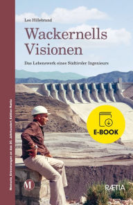 Title: Wackernells Visionen: Das Lebenswerk eines Südtiroler Ingenieurs, Author: Leo Hillebrand