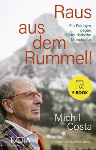 Title: Raus aus dem Rummel!: Ein Plädoyer gegen die touristische Monokultur, Author: Michil Costa