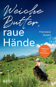 Books downloaded to ipad Weiche Butter, raue Hände: Tagebuch einer Almsaison FB2 MOBI 9788872839751 by Francesco Gubert, Henrieke Markert English version