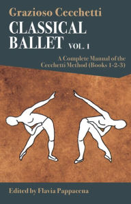Free online audio books download Classical Ballet: A Complete Manual of the Cecchetti Method: Volume 1 PDB in English by Grazioso Cecchetti, Flavia Pappacena