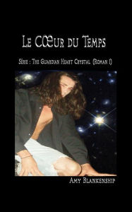 Title: Au Cour Du Temps: Roman N°1 : Le Cristal Du Cour Du Gardien, Author: Amy Blankenship