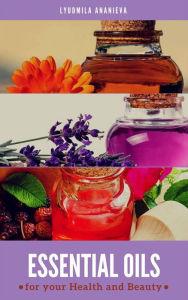 Title: Essential Oils For Your Health And Beauty: Part 1, Author: Lyudmila Ananieva