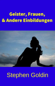 Title: Geister, Frauen Und Andere Einbildungen, Author: Stephen Goldin