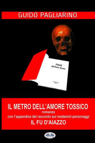 Title: Il Metro dell'Amore Tossico: con l'appendice de: Il Fu D'Aiazzo, Author: Guido Pagliarino