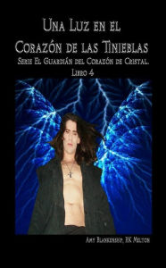 Title: Una Luz En El Corazón De Las Tinieblas: El Guardián Del Corazón De Cristal. Libro 4, Author: Amy Blankenship