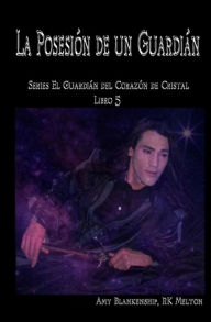 Title: La Posesión de un Guardián: El Corazón de Cristal del Guardián Libro 5, Author: RK Melton