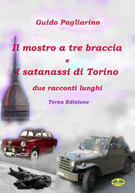 Title: Il Mostro A Tre Braccia E I Satanassi Di Torino: Due Racconti Lunghi, Author: Guido Pagliarino
