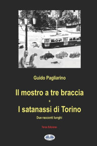 Title: Il mostro a tre braccia e I satanassi di Torino: Due racconti lunghi, Author: Guido Pagliarino