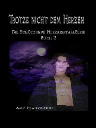 Title: Trotze Nicht Dem Herzen: Der Schützende Herzkristall Buch 2, Author: Amy Blankenship