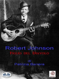 Title: Robert Johnson Figlio Del Diavolo, Author: Patrizia Barrera