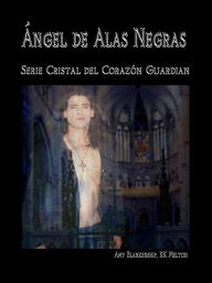Title: Ángel De Alas Negras: El Cristal Del Corazón Guardián, 7º Libro, Author: Amy Blankenship