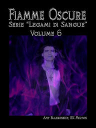 Title: Fiamme Oscure (Legami Di Sangue - Volume 6), Author: Amy Blankenship